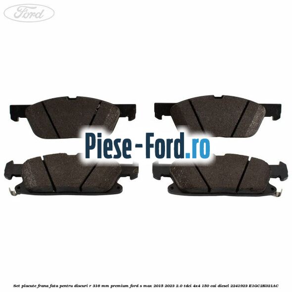 Set placute frana fata, pentru discuri R 316 mm premium Ford S-Max 2015-2023 2.0 TDCi 4x4 150 cai diesel #CB87A583C2