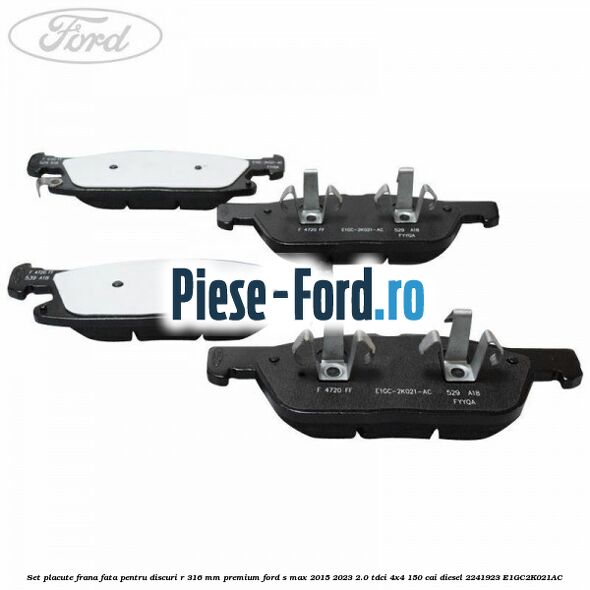 Set placute frana fata, pentru discuri R 316 mm premium Ford S-Max 2015-2023 2.0 TDCi 4x4 150 cai diesel #CB87A583C2