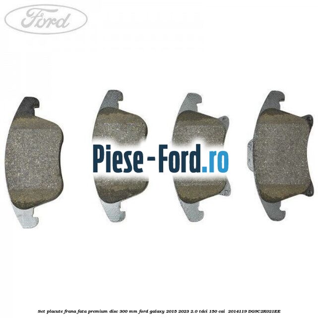 Set placute frana fata premium disc 300 mm Ford Galaxy 2015-2023 2.0 TDCi 150 cai  #CE7DE5950A