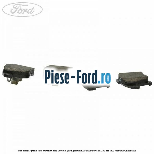 Set placute frana fata premium disc 300 mm Ford Galaxy 2015-2023 2.0 TDCi 150 cai  #CE7DE5950A