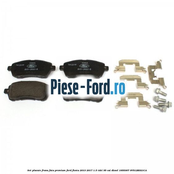 Set placute frana fata premium Ford Fiesta 2013-2017 1.5 TDCi 95 cai diesel