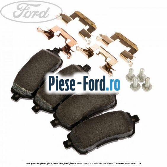 Set placute frana fata premium Ford Fiesta 2013-2017 1.5 TDCi 95 cai diesel