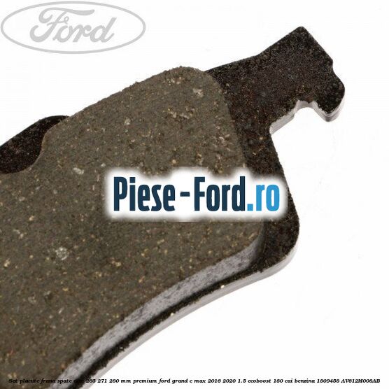 Set placute frana spate disc 265/271/280 mm premium Ford Grand C-Max 2016-2020 1.5 EcoBoost 180 cai benzina #F1B061AE9C