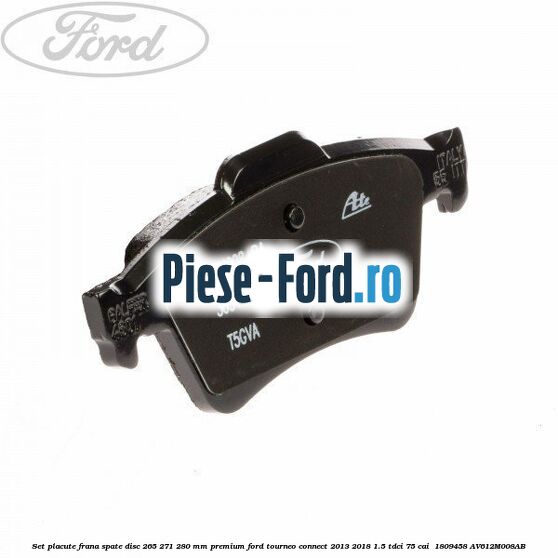 Set placute frana spate disc 265/271/280 mm premium Ford Tourneo Connect 2013-2018 1.5 TDCi 75 cai  #2FE56B221A