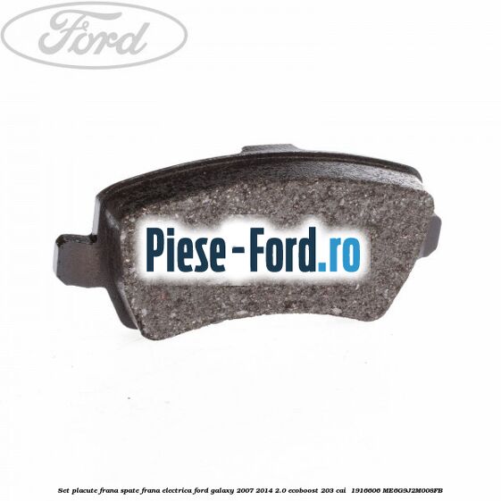 Set placute frana spate frana electrica Ford Galaxy 2007-2014 2.0 EcoBoost 203 cai  #75E9865818