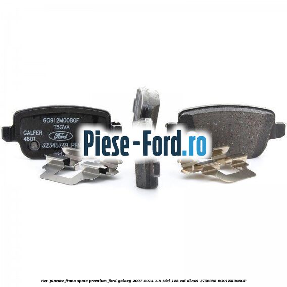 Set placute frana spate premium Ford Galaxy 2007-2014 1.8 TDCi 125 cai #99D64E85BE Set placute frana spate premium Ford Galaxy 2007-2014 1.8 TDCi 125 cai diesel #99D64E85BE