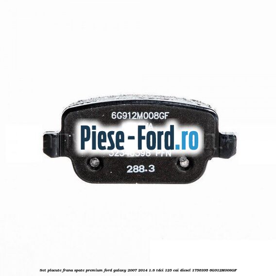 Set placute frana spate premium Ford Galaxy 2007-2014 1.8 TDCi 125 cai #99D64E85BE Set placute frana spate premium Ford Galaxy 2007-2014 1.8 TDCi 125 cai diesel #99D64E85BE