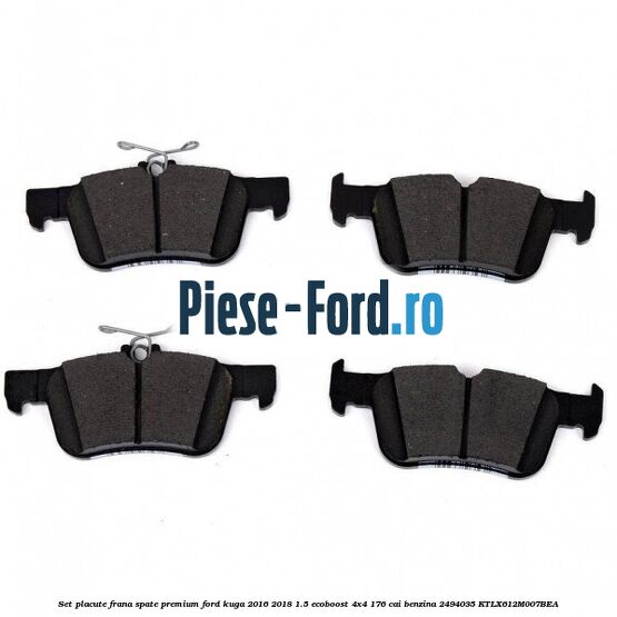 Set placute frana spate premium Ford Kuga 2016-2018 1.5 EcoBoost 4x4 176 cai benzina #1ECD579A16