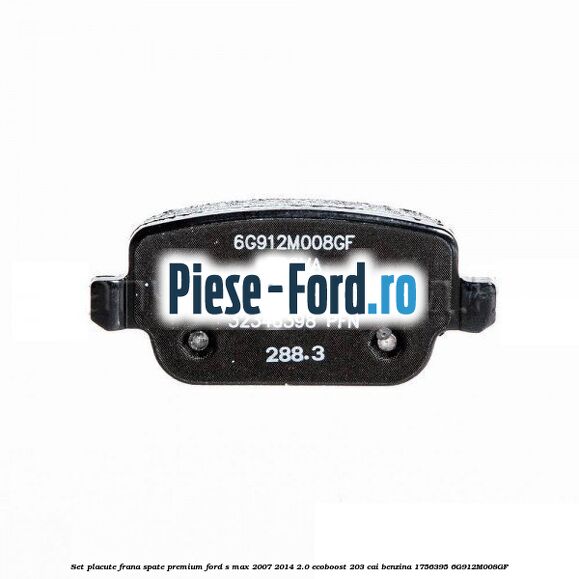 Set placute frana spate premium Ford S-Max 2007-2014 2.0 EcoBoost 203 cai benzina