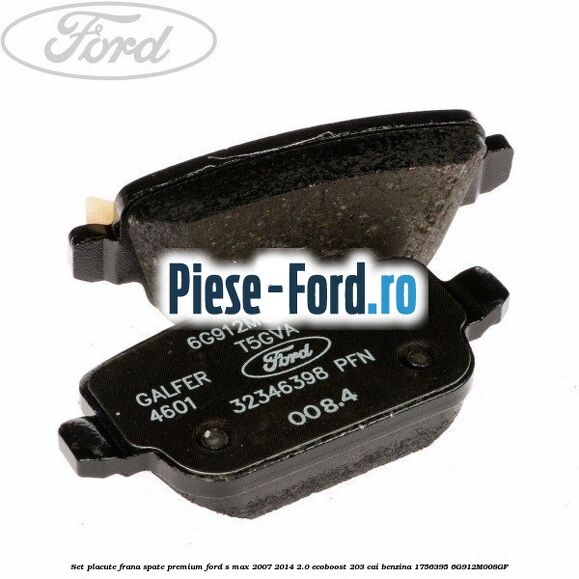 Set placute frana spate premium Ford S-Max 2007-2014 2.0 EcoBoost 203 cai benzina