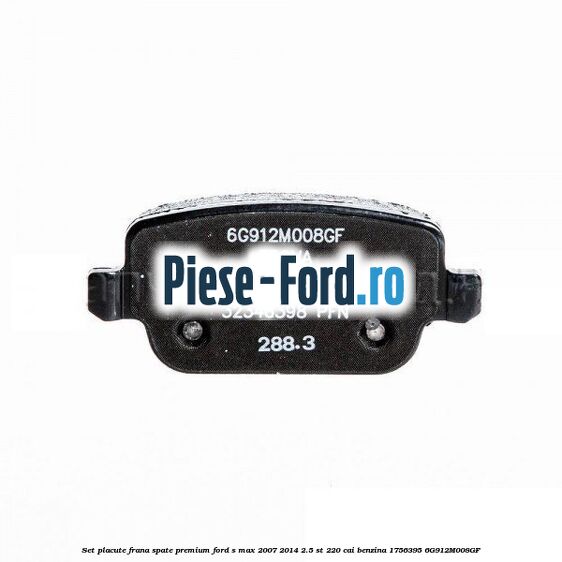 Set placute frana spate premium Ford S-Max 2007-2014 2.5 ST 220 cai benzina