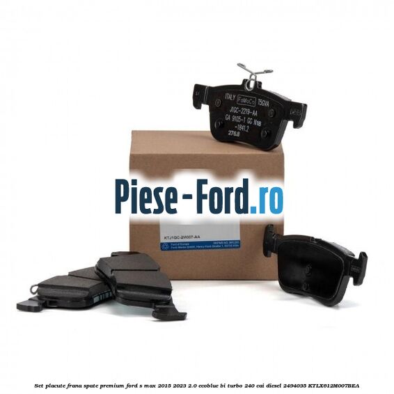 Set placute frana spate premium Ford S-Max 2015-2023 2.0 EcoBlue Bi-Turbo 240 cai diesel #B9E9898F64