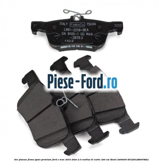 Set placute frana spate premium Ford S-Max 2015-2023 2.0 EcoBlue Bi-Turbo 240 cai diesel #B9E9898F64