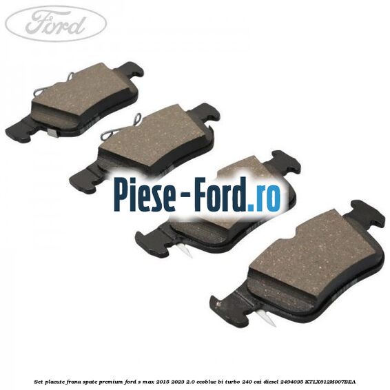 Set placute frana spate premium Ford S-Max 2015-2023 2.0 EcoBlue Bi-Turbo 240 cai diesel #B9E9898F64