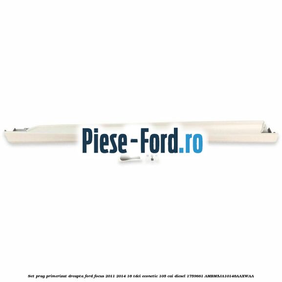 Set prag primerizat dreapta Ford Focus 2011-2014 1.6 TDCi ECOnetic 105 cai #DC6AD8E52E