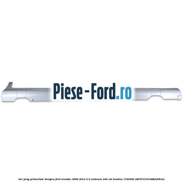 Set prag primerizat dreapta Ford Mondeo 2008-2014 2.0 EcoBoost 240 cai benzina
