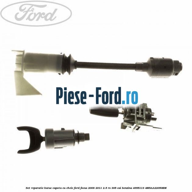 Set reparatie butuc capota, cu cheie Ford Focus 2008-2011 2.5 RS 305 cai benzina