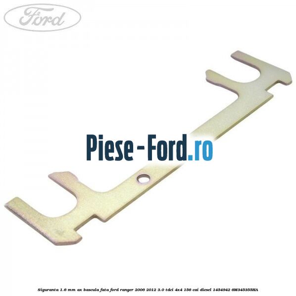 Siguranta 1.6 mm ax bascula fata Ford Ranger 2006-2012 3.0 TDCi 4x4 156 cai diesel #D12BBD8C77