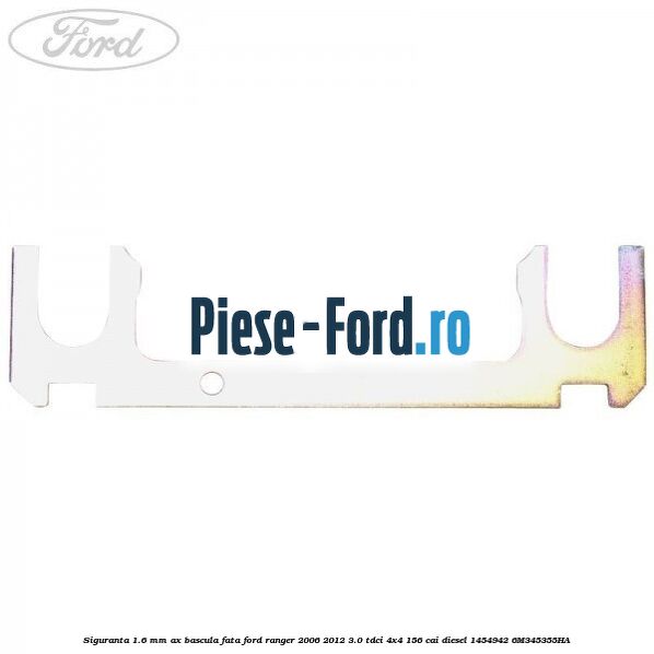 Siguranta 1.6 mm ax bascula fata Ford Ranger 2006-2012 3.0 TDCi 4x4 156 cai diesel #D12BBD8C77