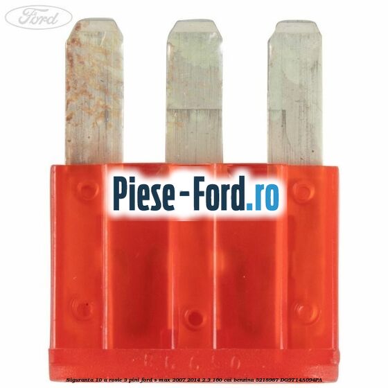Siguranta 10 A rosie 3 pini Ford S-Max 2007-2014 2.3 160 cai benzina