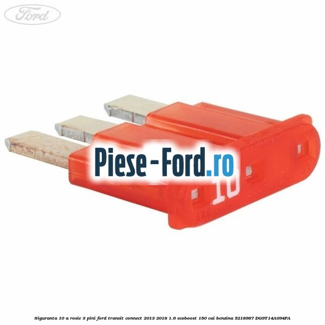 Siguranta 10 A rosie 3 pini Ford Transit Connect 2013-2018 1.6 EcoBoost 150 cai benzina
