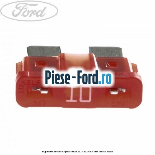 Siguranta 10 A rosie Ford C-Max 2011-2015 2.0 TDCi 140 cai diesel