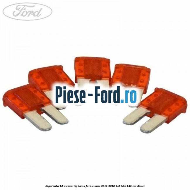 Siguranta 10 A rosie tip lama Ford C-Max 2011-2015 2.0 TDCi 140 cai diesel