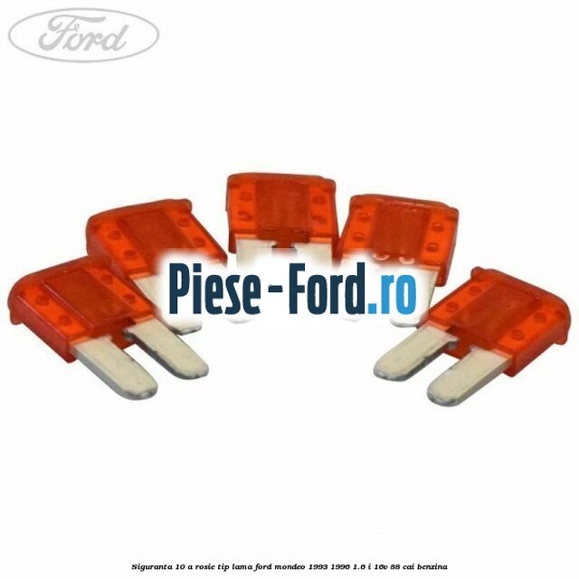 Siguranta 10 A rosie tip lama Ford Mondeo 1993-1996 1.6 i 16V 88 cai benzina