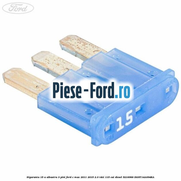 Siguranta 15 A albastra 3 pini Ford C-Max 2011-2015 2.0 TDCi 115 cai diesel