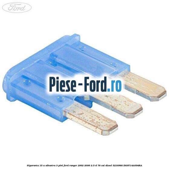 Siguranta 15 A albastra 3 pini Ford Ranger 2002-2006 2.5 D 78 cai diesel #199D218EE2