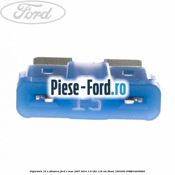 Siguranta 15 A albastra Ford S-Max 2007-2014 1.6 TDCi 115 cai diesel