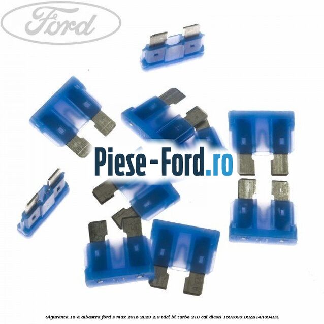 Siguranta 15 A albastra Ford S-Max 2015-2023 2.0 TDCi BI-Turbo 210 cai diesel #2C04684278