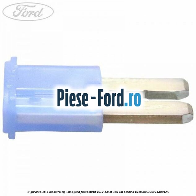 Siguranta 15 A albastra tip lama Ford Fiesta 2013-2017 1.6 ST 182 cai benzina #2885DE2828