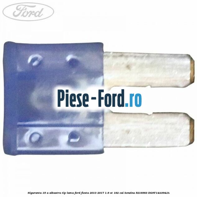 Siguranta 15 A albastra tip lama Ford Fiesta 2013-2017 1.6 ST 182 cai benzina #2885DE2828