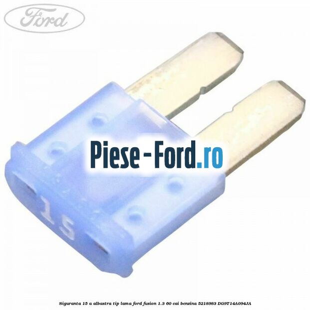Siguranta 15 A albastra tip lama Ford Fusion 1.3 60 cai benzina