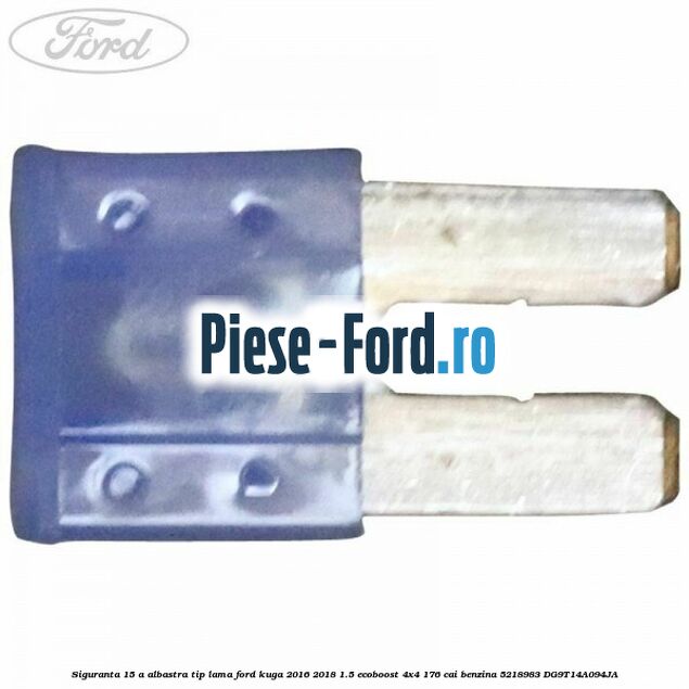 Siguranta 15 A albastra tip lama Ford Kuga 2016-2018 1.5 EcoBoost 4x4 176 cai #7814327E56 Siguranta 15 A albastra tip lama Ford Kuga 2016-2018 1.5 EcoBoost 4x4 176 cai benzina #7814327E56