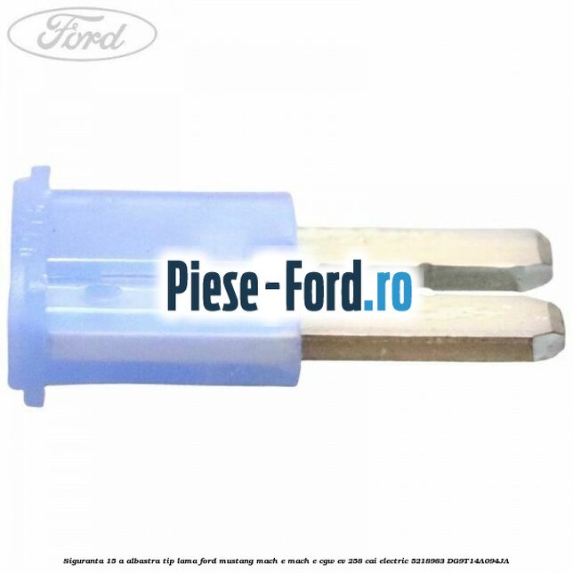 Siguranta 15 A albastra tip lama Ford Mustang Mach-E MACH-E (CGW) EV 258 cai electric #BE5F78E8DE