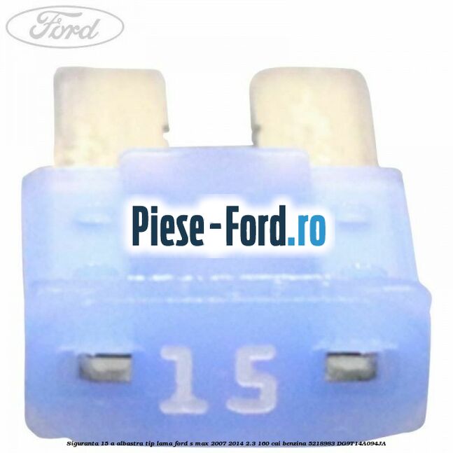 Siguranta 15 A albastra tip lama Ford S-Max 2007-2014 2.3 160 cai benzina