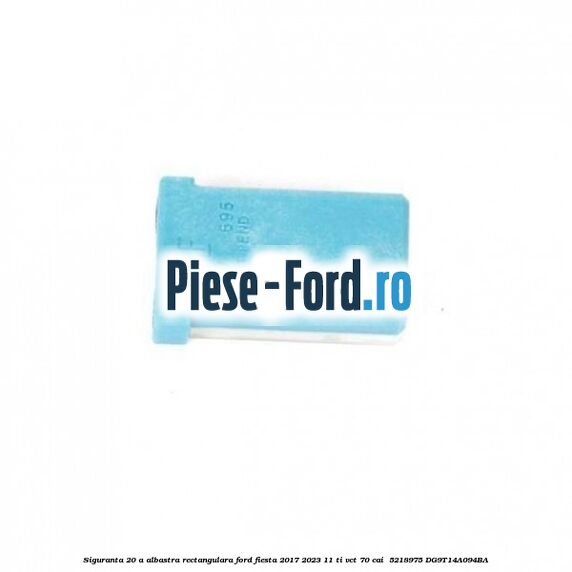 Siguranta 20 A albastra rectangulara Ford Fiesta 2017-2023 1.1 Ti-VCT 70 cai #F0E6EDE045