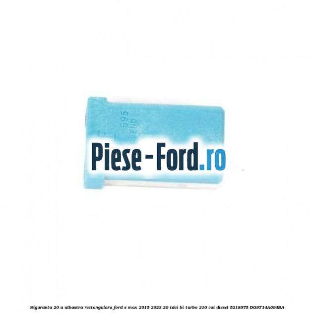 Siguranta 20 A albastra rectangulara Ford S-Max 2015-2023 2.0 TDCi BI-Turbo 210 cai #9359C1438B