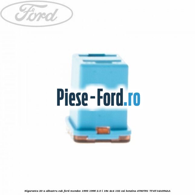 Siguranta 20 A albastru cub Ford Mondeo 1993-1996 2.0 i 16V 4x4 132 cai benzina #82BE1B4010