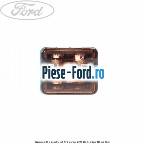 Siguranta 20 A albastru cub Ford Mondeo 2008-2014 1.8 TDCi 125 cai diesel