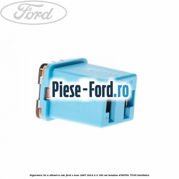 Siguranta 20 A albastru cub Ford S-Max 2007-2014 2.3 160 cai benzina