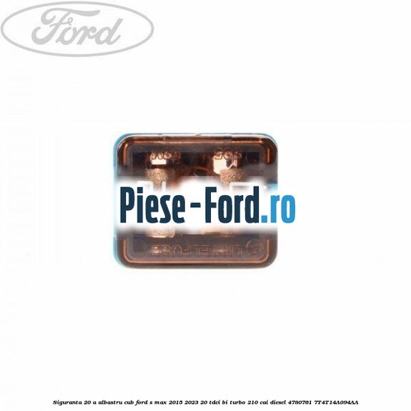 Siguranta 20 A albastru cub Ford S-Max 2015-2023 2.0 TDCi BI-Turbo 210 cai #7834CACFF2