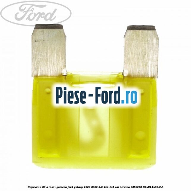 Siguranta 20 A Maxi galbena Ford Galaxy 2000-2006 2.3 4x4 145 cai benzina #EFABA8C16D