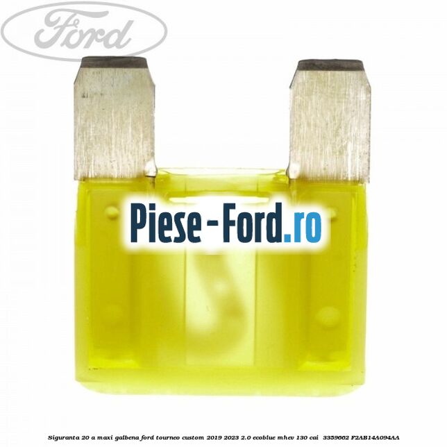 Siguranta 20 A Maxi galbena Ford Tourneo Custom 2019-2023 2.0 EcoBlue mHEV 130 cai  #07B4A31876