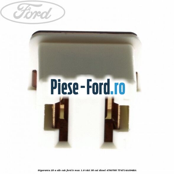 Siguranta 25 A alb cub Ford B-Max 1.6 TDCi 95 cai diesel #63786074CC