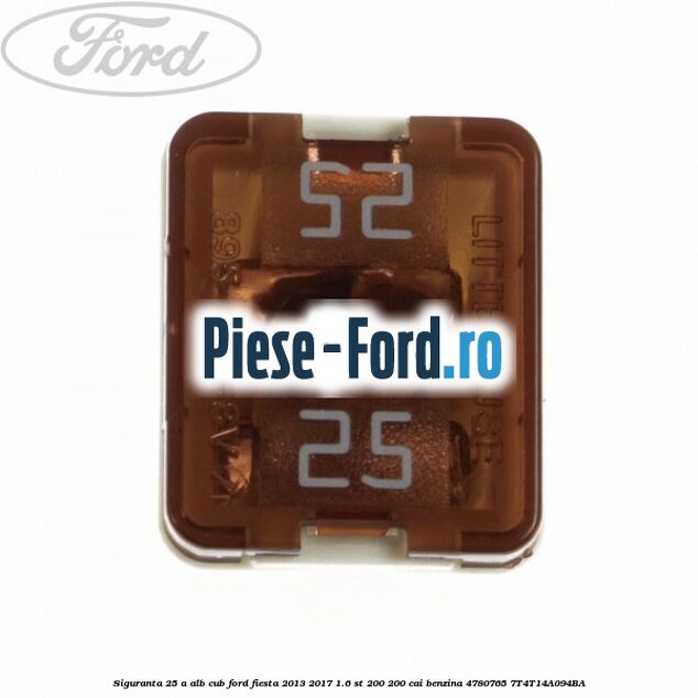 Siguranta 25 A alb cub Ford Fiesta 2013-2017 1.6 ST 200 200 cai benzina