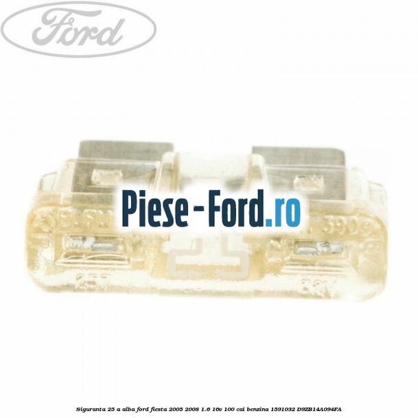 Siguranta 25 A alb cub Ford Fiesta 2005-2008 1.6 16V 100 cai benzina