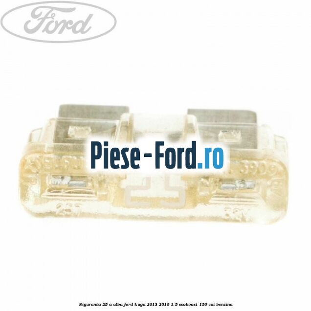 Siguranta 25 A alba Ford Kuga 2013-2016 1.5 EcoBoost 150 cai benzina